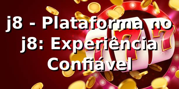 j8 - Plataforma no j8: Experiência Confiável